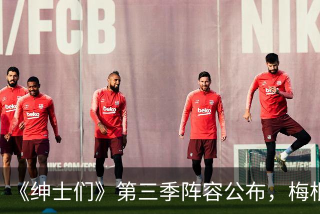 《绅士们》第三季阵容公布，梅根·马克尔不在名单中