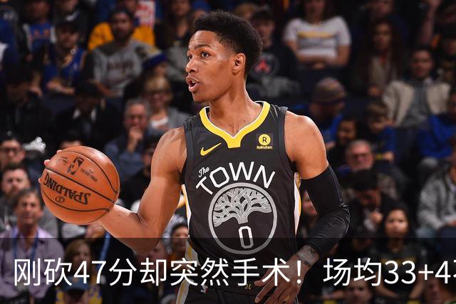 刚砍47分却突然手术！场均33+4不仅MVP没戏了，现在3亿顶薪也没了