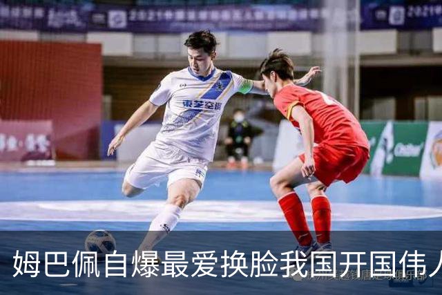 姆巴佩自爆最爱换脸我国开国伟人涉辱华 蒙牛、东鹏饮料终止合作