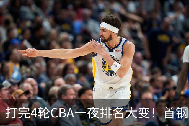 打完4轮CBA一夜排名大变！首钢辽篮前2，广东第7，山东第13，江苏宁波落入降级区