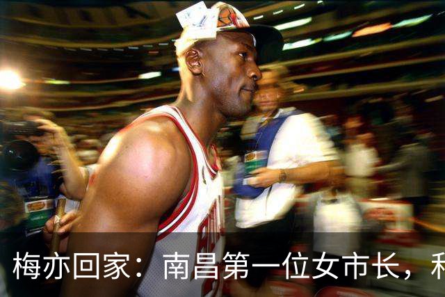 梅亦回家：南昌第一位女市长，和一场不能再等的“万亿冲刺”