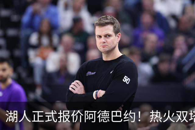湖人正式报价阿德巴约！热火双塔难兼容，东契奇组三巨头正式冲冠