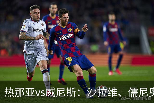 热那亚vs威尼斯：沙拉维、儒尼奥尔-梅西亚斯首发，胡安-热苏斯、托马-巴希奇出战