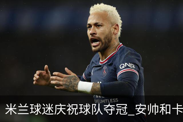 米兰球迷庆祝球队夺冠 安帅和卡卡祝贺老东家