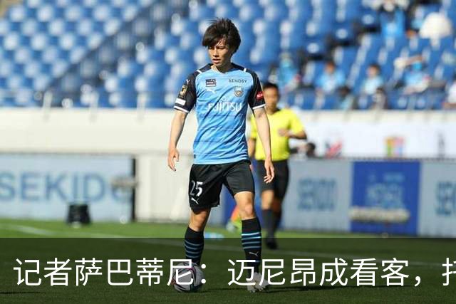 记者萨巴蒂尼：迈尼昂成看客，托莫里上半场出色后伤退
