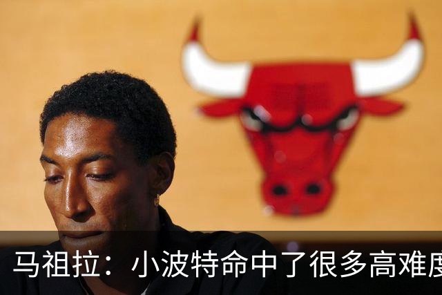 马祖拉：小波特命中了很多高难度投篮 他是个非常难对付的球员