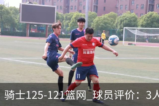 骑士125-121篮网 球员评价：3人优秀，4人及格，3人低迷