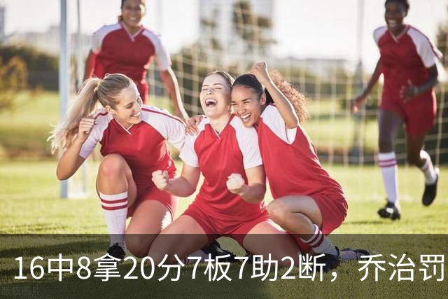 16中8拿20分7板7助2断，乔治罚球3中3正负值-2