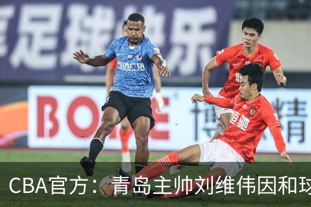 CBA官方：青岛主帅刘维伟因和球迷发生口角被罚4万