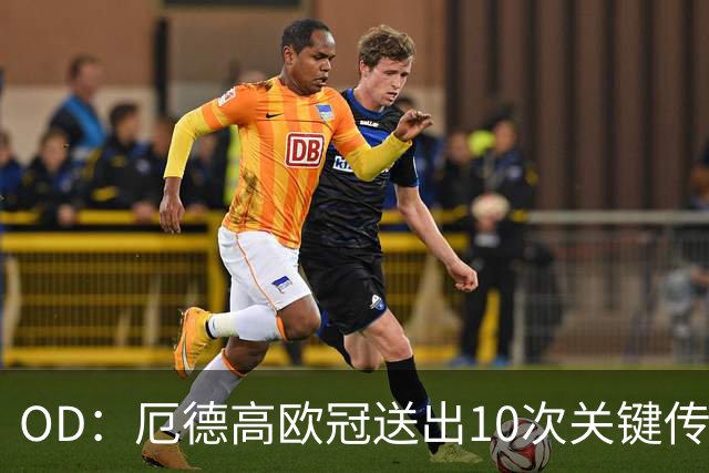 OD：厄德高欧冠送出10次关键传球，领跑英超球员榜
